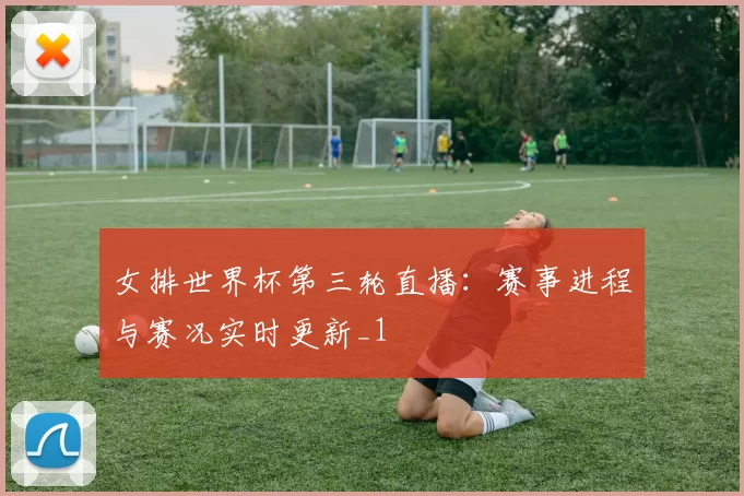 女排世界杯第三轮直播:赛事进程与赛况实时更新_1