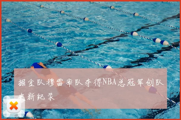 掘金队穆雷率队夺得NBA总冠军创队史新纪录