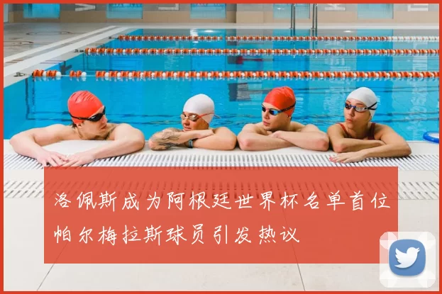 洛佩斯成为阿根廷世界杯名单首位帕尔梅拉斯球员引发热议