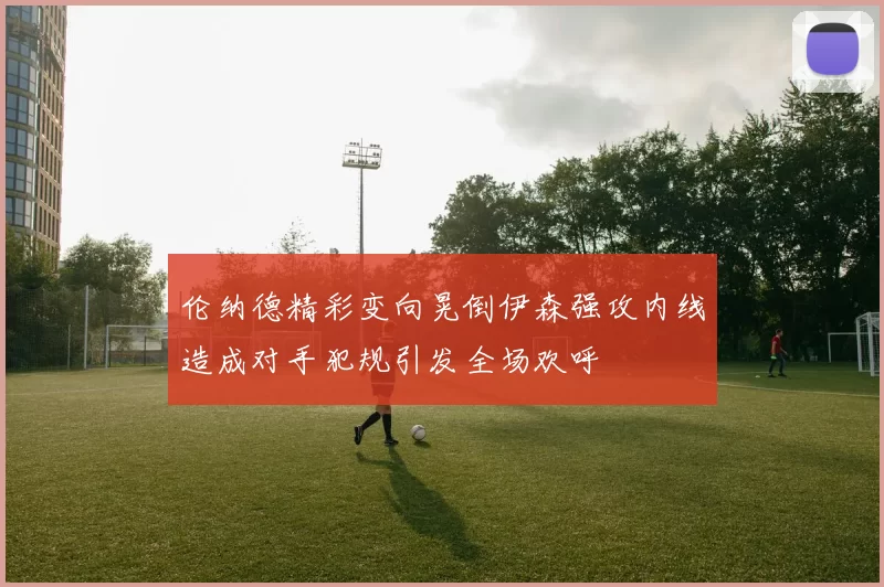伦纳德精彩变向晃倒伊森强攻内线造成对手犯规引发全场欢呼