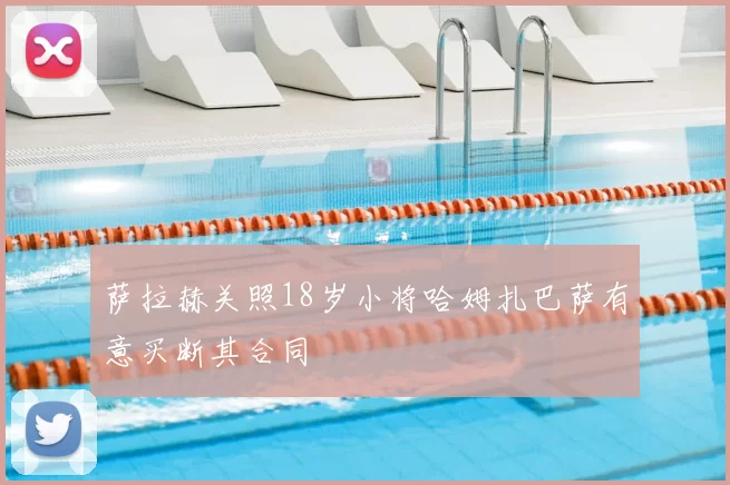 萨拉赫关照18岁小将哈姆扎巴萨有意买断其合同