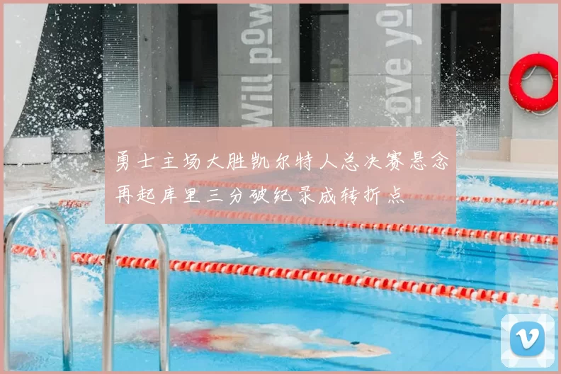 勇士主场大胜凯尔特人总决赛悬念再起库里三分破纪录成转折点