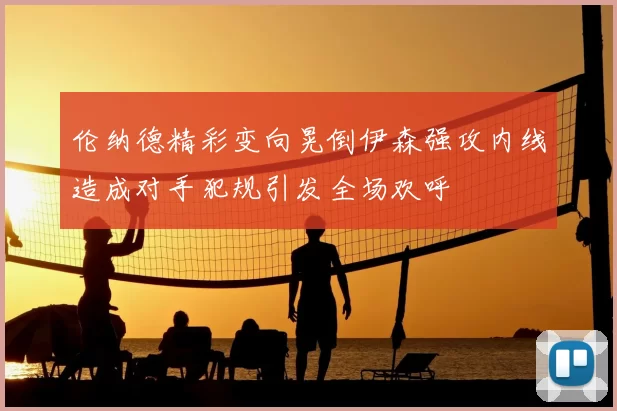 伦纳德精彩变向晃倒伊森强攻内线造成对手犯规引发全场欢呼