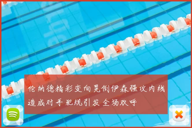 伦纳德精彩变向晃倒伊森强攻内线造成对手犯规引发全场欢呼