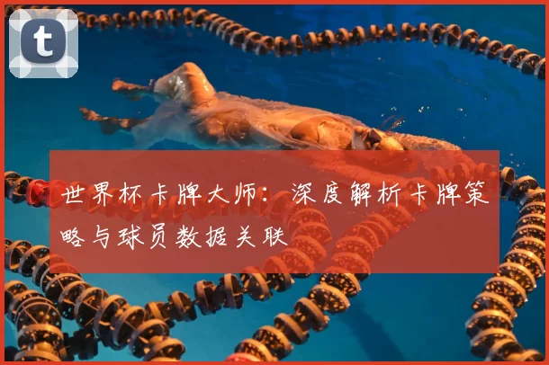 世界杯卡牌大师：深度解析卡牌策略与球员数据关联