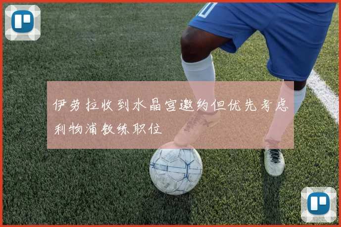 伊劳拉收到水晶宫邀约但优先考虑利物浦教练职位