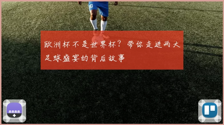 欧洲杯不是世界杯?带你走进两大足球盛宴的背后故事