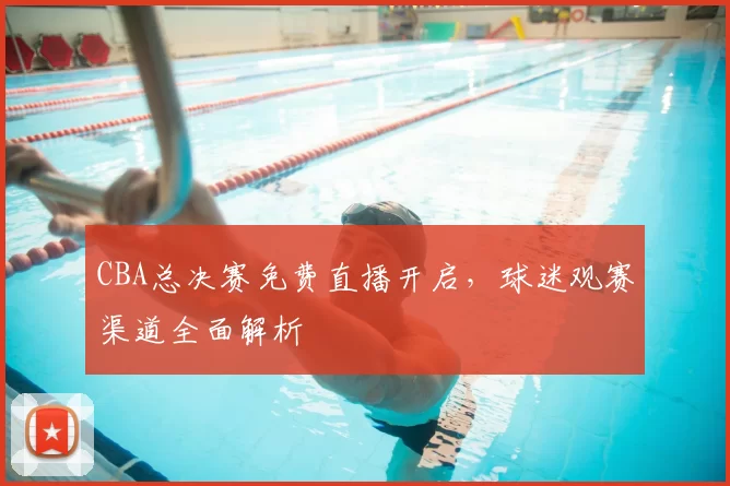 CBA总决赛免费直播开启,球迷观赛渠道全面解析