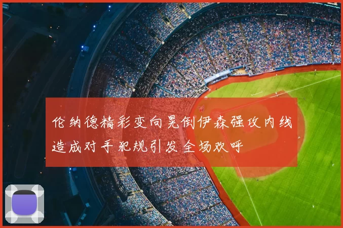 伦纳德精彩变向晃倒伊森强攻内线造成对手犯规引发全场欢呼