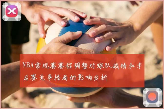 NBA常规赛赛程调整对球队战绩和季后赛竞争格局的影响分析