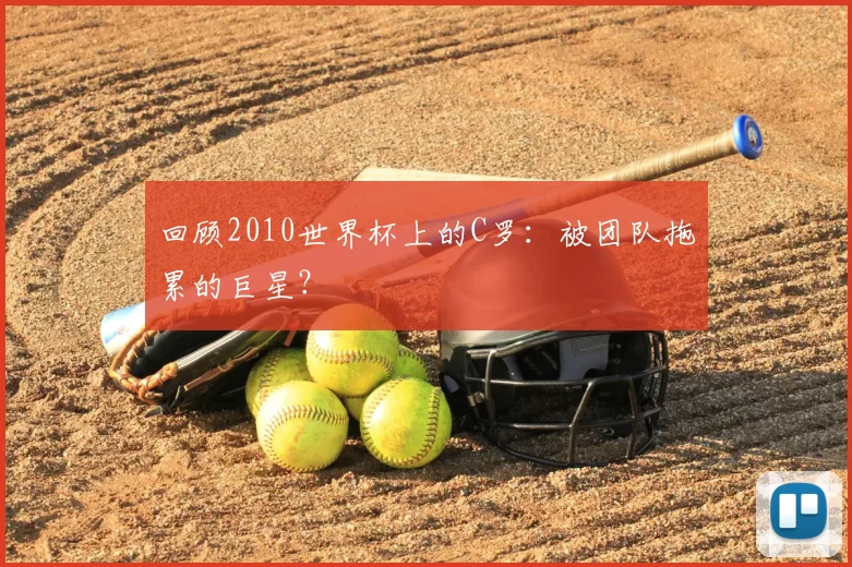 回顾2010世界杯上的C罗:被团队拖累的巨星?