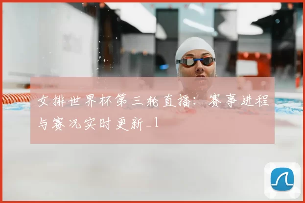 女排世界杯第三轮直播:赛事进程与赛况实时更新_1