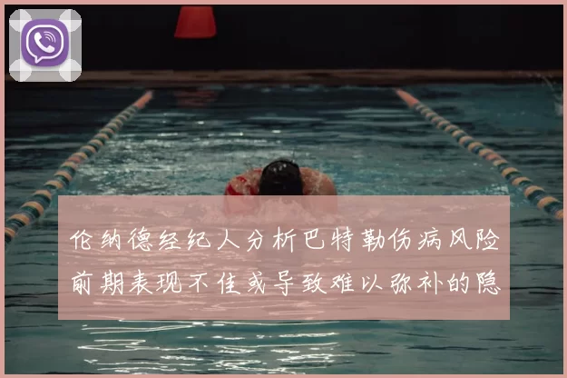 伦纳德经纪人分析巴特勒伤病风险前期表现不佳或导致难以弥补的隐患