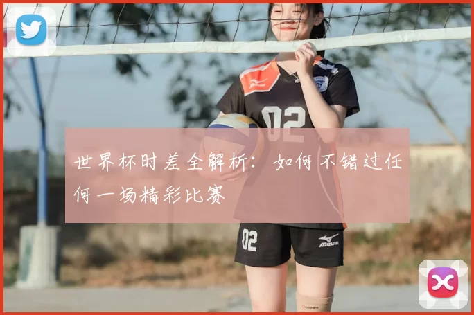 世界杯时差全解析：如何不错过任何一场精彩比赛